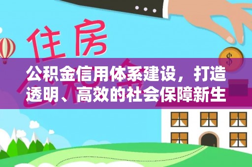 鄂尔多斯公积金信用体系建设，打造透明、高效的社会保障新生态