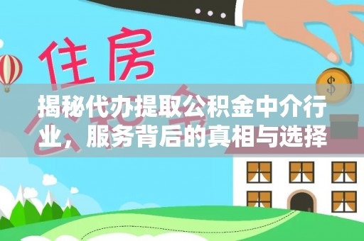 鄂尔多斯揭秘代办提取公积金中介行业，服务背后的真相与选择指南