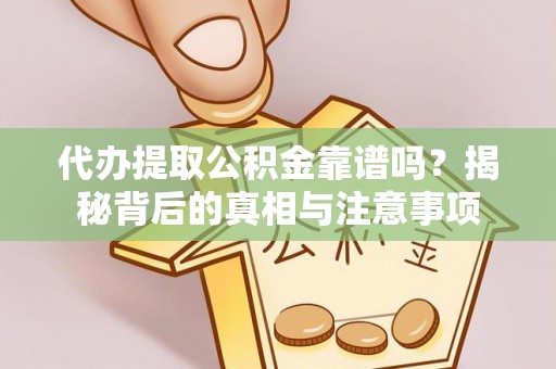 鄂尔多斯代办提取公积金靠谱吗？揭秘背后的真相与注意事项