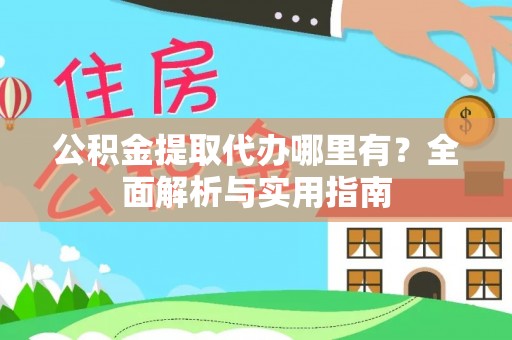 鄂尔多斯公积金提取代办哪里有？全面解析与实用指南