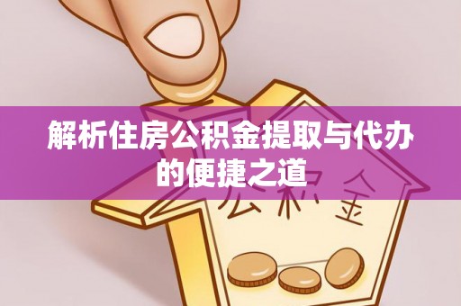 鄂尔多斯解析住房公积金提取与代办的便捷之道