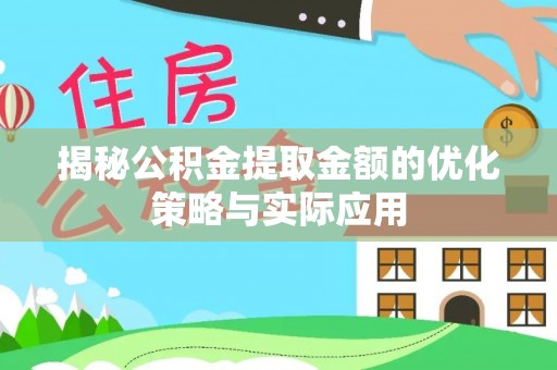 鄂尔多斯揭秘公积金提取金额的优化策略与实际应用
