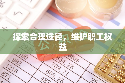 鄂尔多斯探索合理途径，维护职工权益