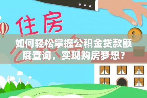鄂尔多斯如何轻松掌握公积金贷款额度查询，实现购房梦想？