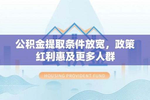 鄂尔多斯公积金提取条件放宽，政策红利惠及更多人群