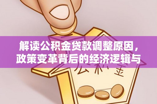 鄂尔多斯解读公积金贷款调整原因，政策变革背后的经济逻辑与民生影响